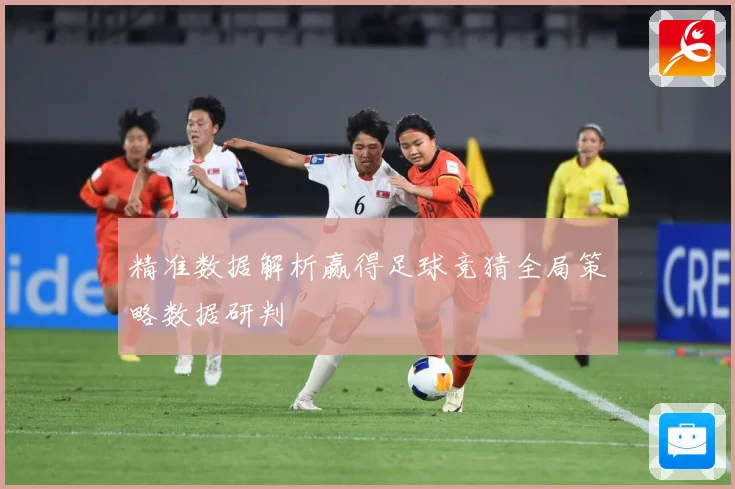 精准数据解析赢得足球竞猜全局策略数据研判