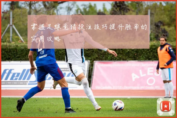 掌握足球竞猜投注技巧提升胜率的实用攻略