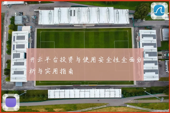 开云平台投资与使用安全性全面分析与实用指南