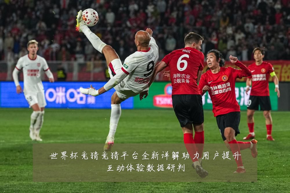 世界杯竞猜竞猜平台全新详解助力用户提升互动体验数据研判